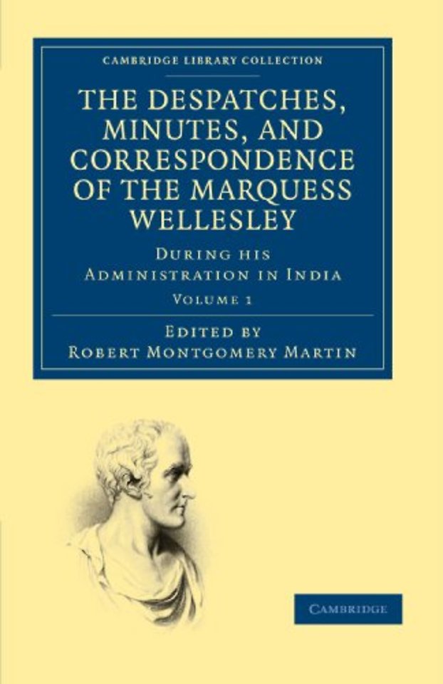 The Despatches, Minutes, and Correspondence of the Marquess Wellesley, K. G., during his Administration in India