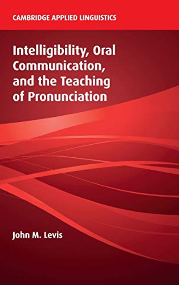 Intelligibility, Oral Communication, and the Teaching of Pronunciation