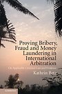 Proving Bribery, Fraud and Money Laundering in International Arbitration Proving Bribery, Fraud and Money Laundering in International Arbitration