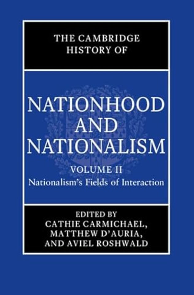 The Cambridge History of Nationhood and Nationalism: Volume 2, Nationalism's Fields of Interaction