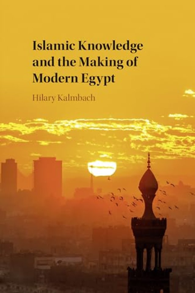 Islamic Knowledge and the Making of Modern Egypt