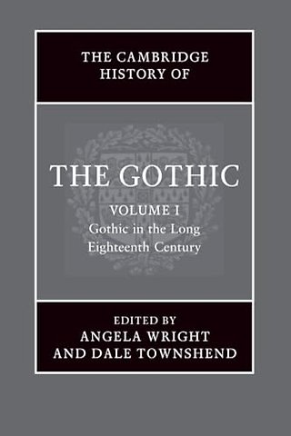 The Cambridge History of the Gothic: Volume 1, Gothic in the Long Eighteenth Century