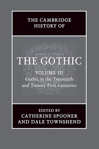 The Cambridge History of the Gothic: Volume 3, Gothic in the Twentieth and Twenty-First Centuries