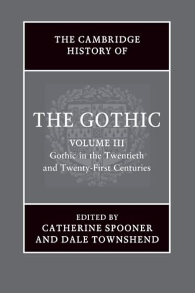 The Cambridge History of the Gothic: Volume 3, Gothic in the Twentieth and Twenty-First Centuries