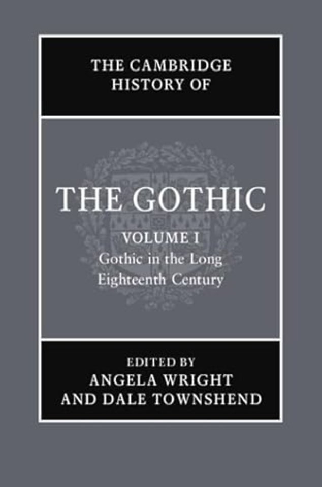 The Cambridge History of the Gothic: Volume 1, Gothic in the Long Eighteenth Century