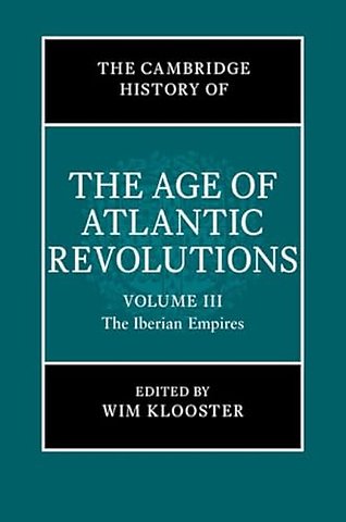 The Cambridge History of the Age of Atlantic Revolutions: Volume 3, The Iberian Empires