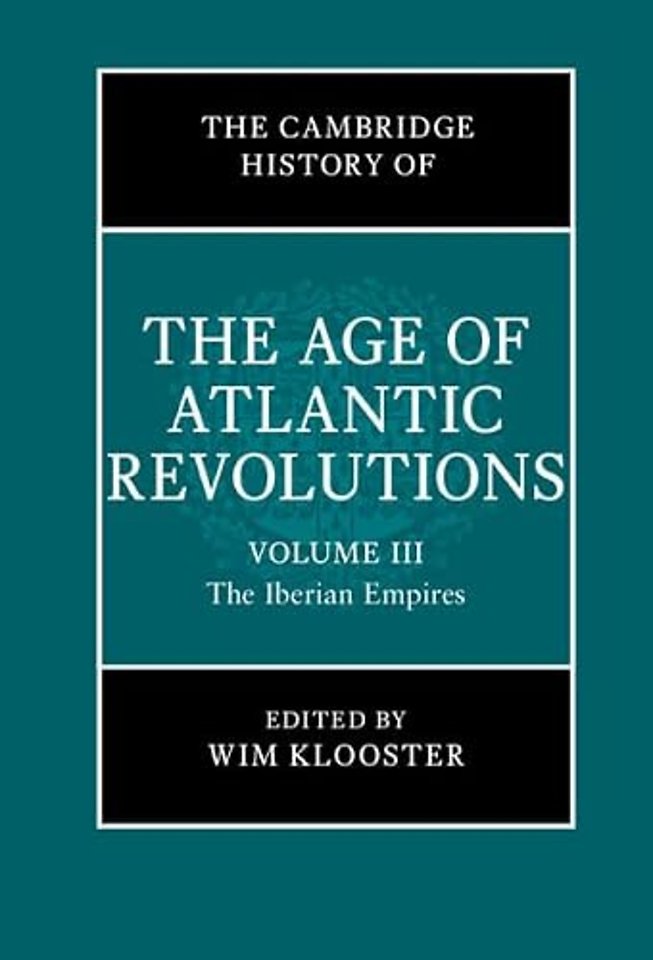 The Cambridge History of the Age of Atlantic Revolutions: Volume 3, The Iberian Empires