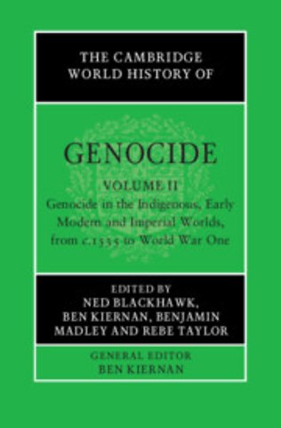 The Cambridge World History of Genocide: Volume 2, Genocide in the Indigenous, Early Modern and Imperial Worlds, from c.1535 to World War One