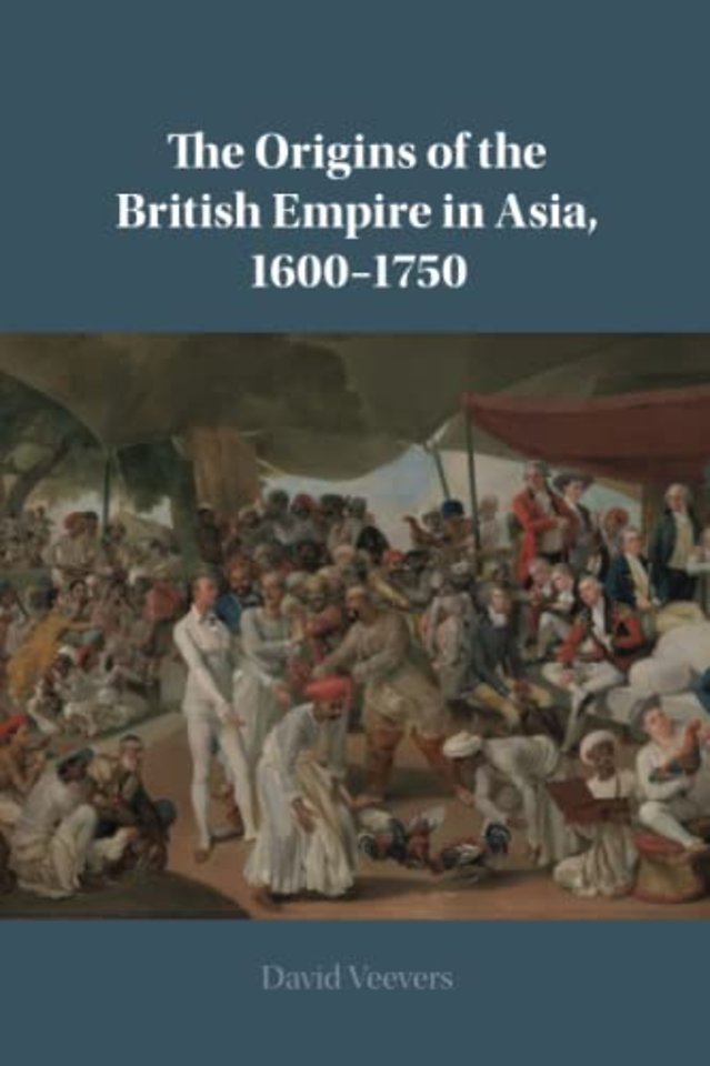 The Origins of the British Empire in Asia, 1600–1750