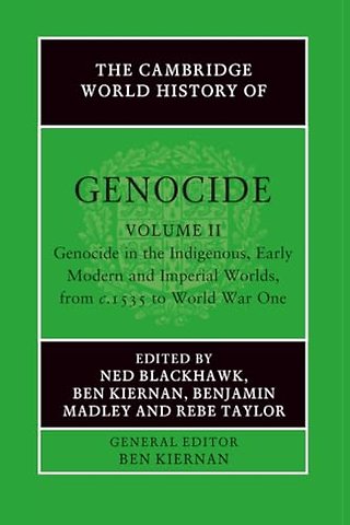 The Cambridge World History of Genocide: Volume 2, Genocide in the Indigenous, Early Modern and Imperial Worlds, from c.1535 to World War One