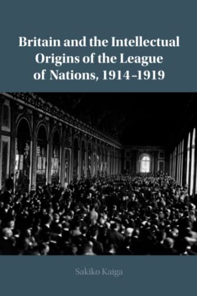 Britain and the Intellectual Origins of the League of Nations, 1914–1919