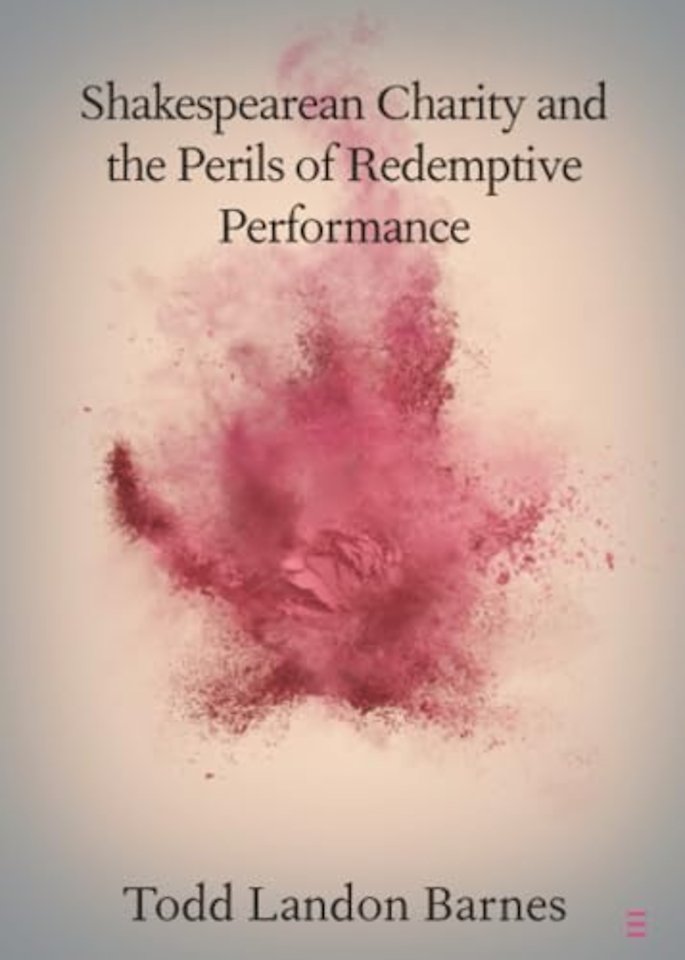 Shakespearean Charity and the Perils of Redemptive Performance
