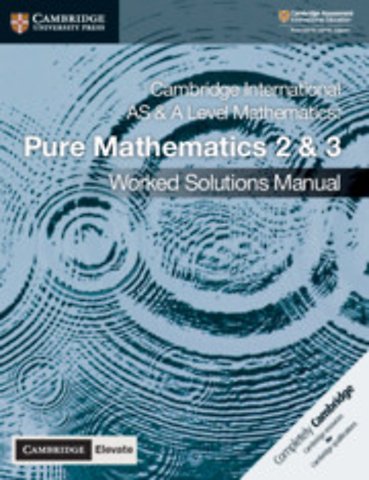 Cambridge International AS & A Level Mathematics Pure Mathematics 2 & 3 Worked Solutions Manual with Digital Access