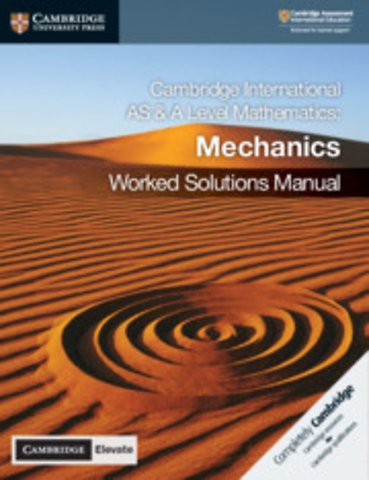 Cambridge International AS & A Level Mathematics Mechanics Worked Solutions Manual with Digital Access (2 Years)
