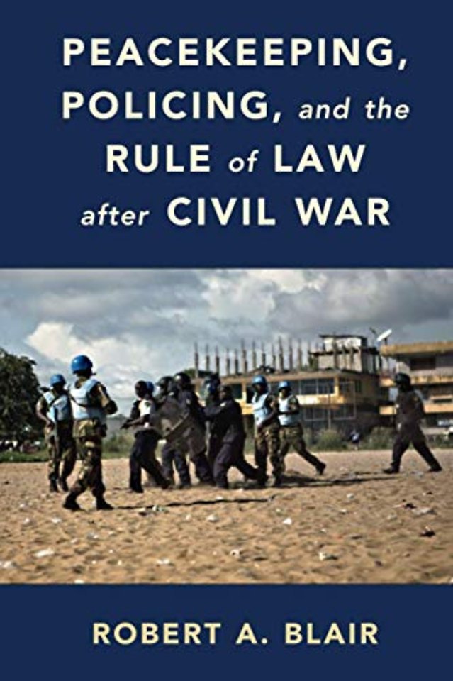 Peacekeeping, Policing, and the Rule of Law after Civil War