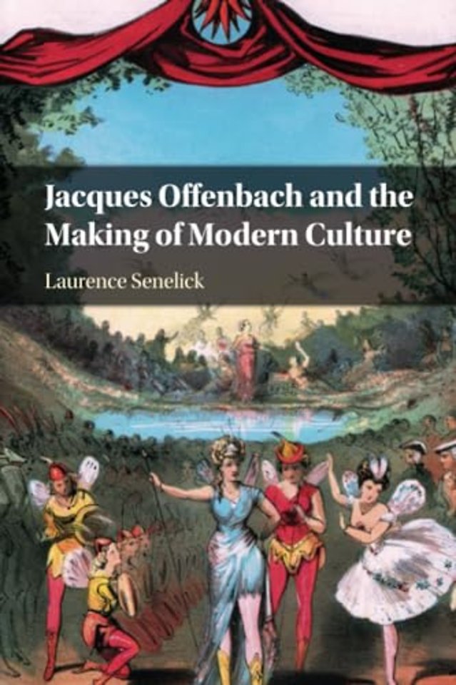 Jacques Offenbach and the Making of Modern Culture