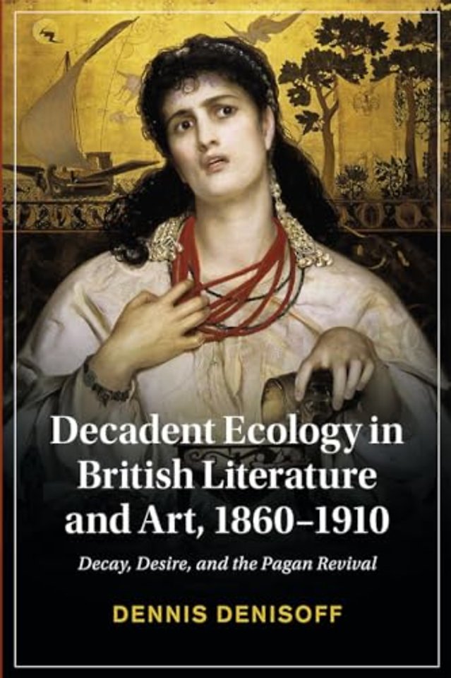 Decadent Ecology in British Literature and Art, 1860–1910