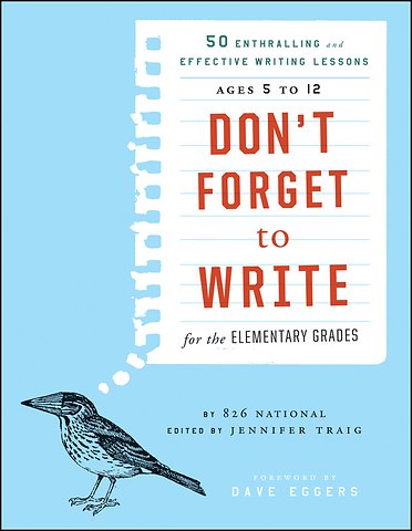 Don′t Forget to Write for the Elementary Grades – 50 Enthralling and Effective Writing Lessons (Ages 5 to 12)