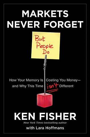 Markets Never Forget (But People Do): How Your Mem ory Is Costing You Money and Why This Time Isn′t D ifferent
