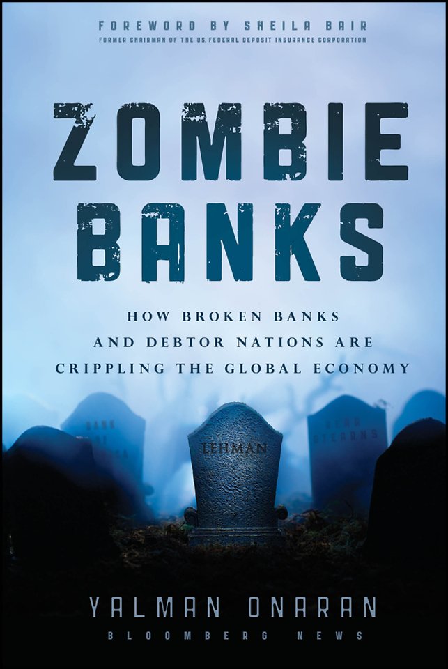 Zombie Banks – How Broken Banks and Debtor Nations Are Crippling the Global Economy