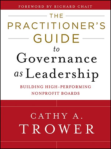 The Practitioner′s Guide to Governance as Leadersh ip – Building High – Performing Nonprofit Boards
