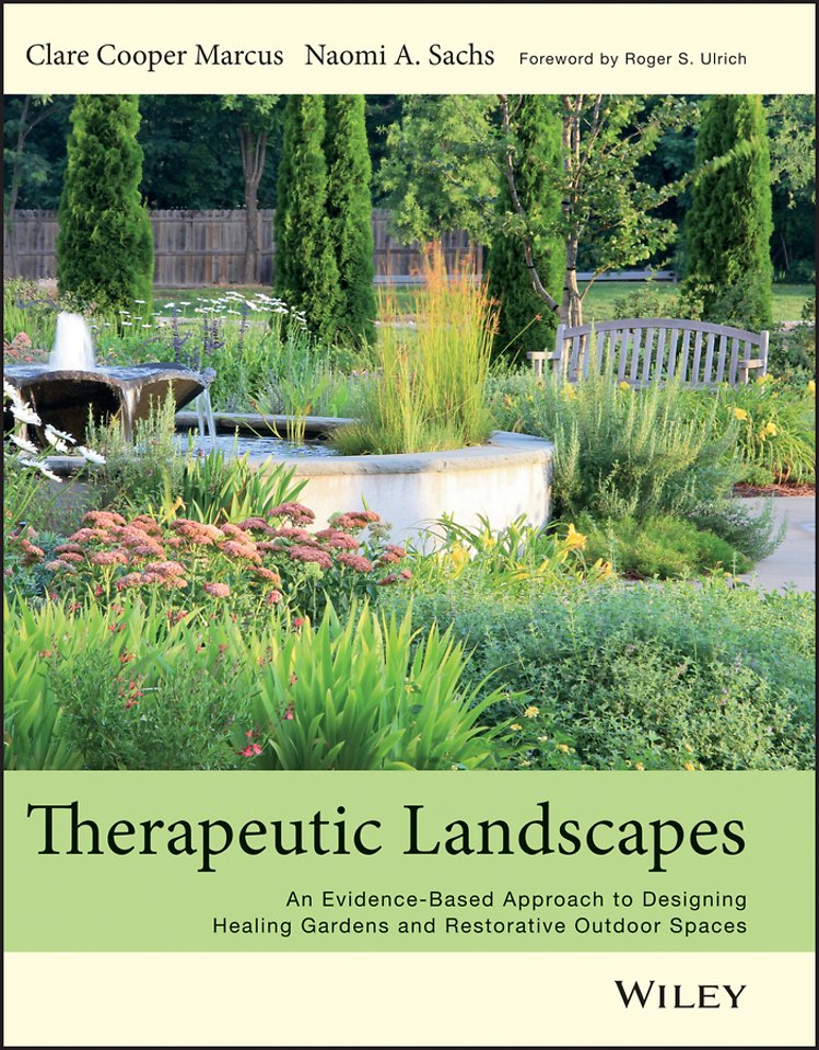 Therapeutic Landscapes – An Evidence–Based Approach to Designing Healing Gardens and Restorative Outdoor Spaces
