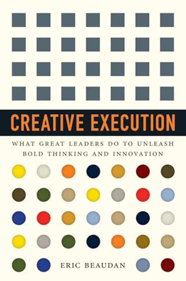 Creative Execution – What Great Leaders Do to Unleash Bold Thinking and Innovation