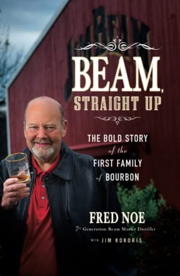 Beam Straight Up – The Bold Story of the First Family of Bourbon