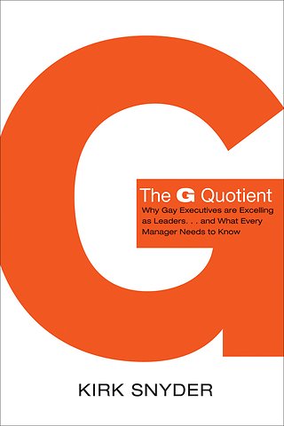 The G Quotient – Why Gay Executives Are Excelling as Leaders...And What Every Manager Needs to Know