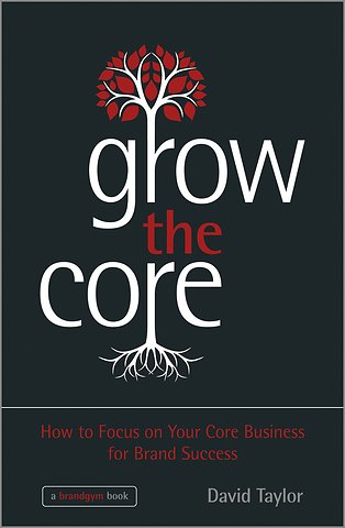 Grow the Core – How to focus on your Core Business for Brand Success