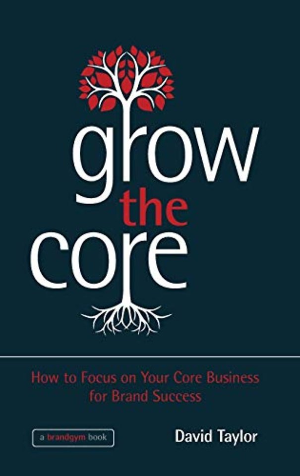 Grow the Core – How to focus on your Core Business for Brand Success