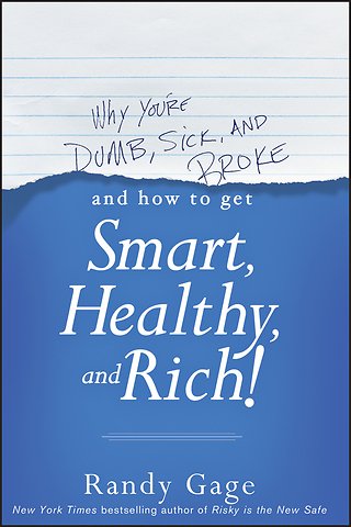 Why You′re DUMB, SICK, and BROKE...And How to Get SMART, HEALTHY, and RICH!
