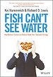 Fish Can't See Water Fish Can't See Water