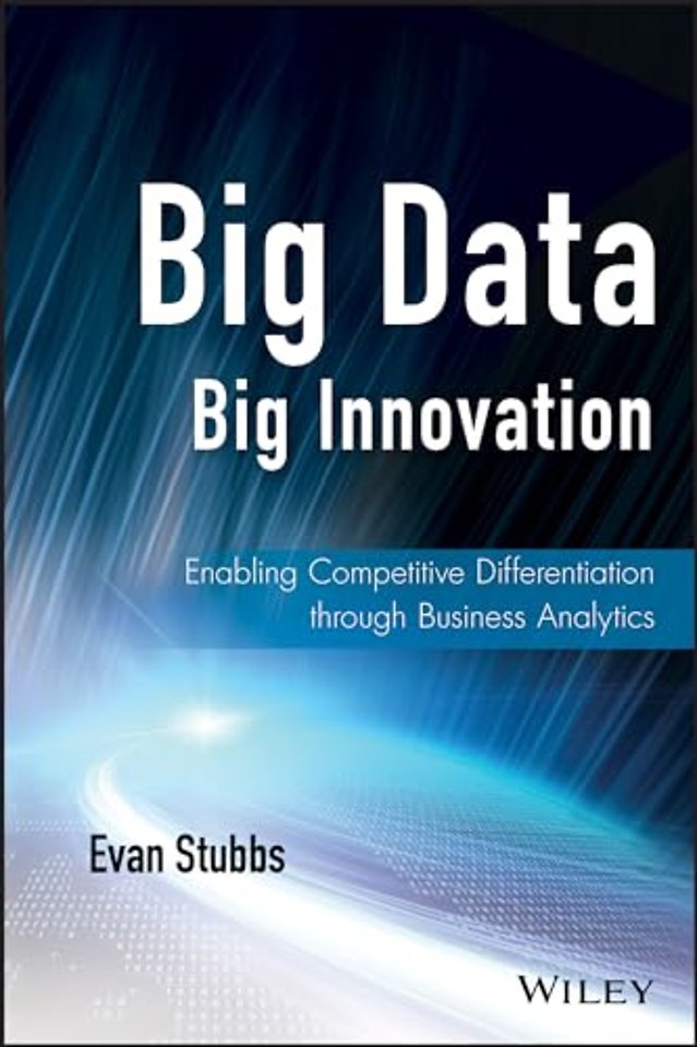 Big Data, Big Innovation – Enabling Competitive Differentiation through Business Analytics