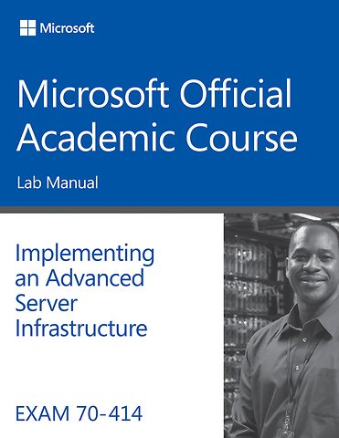 Exam 70–414 Implementing an Advanced Server Infrastructure Lab Manual