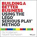 Building a Better Business Using the Lego Serious Play Method Building a Better Business Using the Lego Serious Play Method