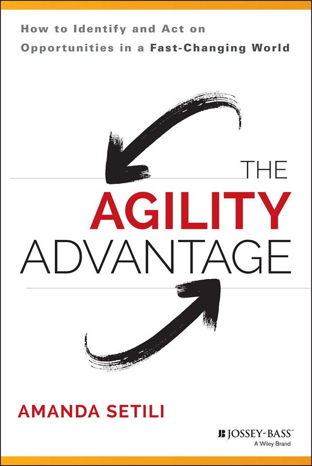 The Agility Advantage – How to Identify and Act on Opportunities in a Fast–Changing World