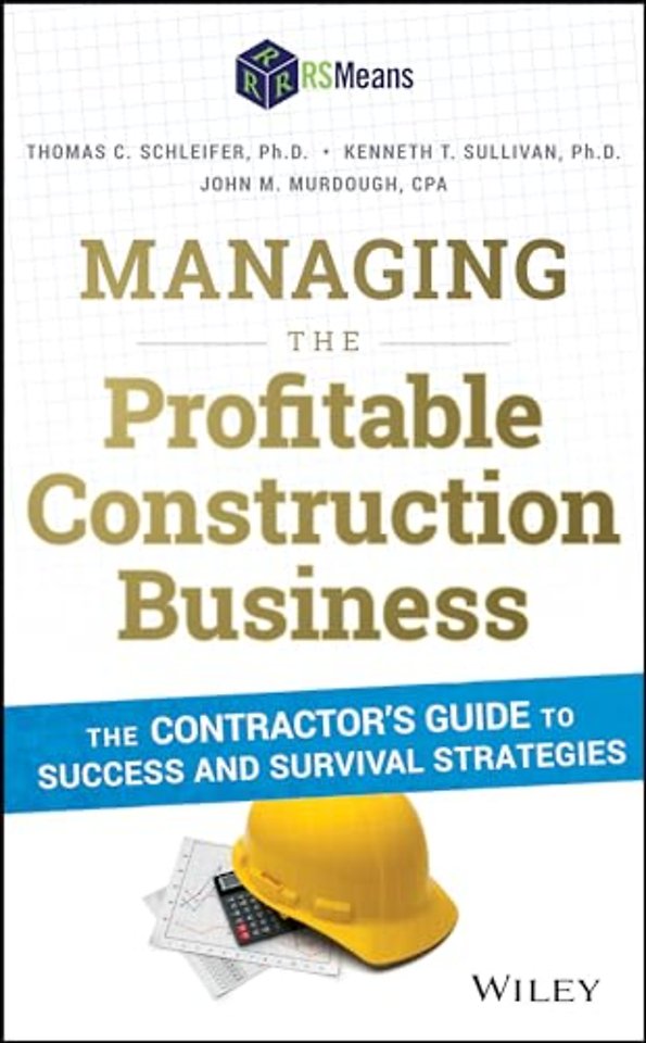 Managing the Profitable Construction Business – The Contractor′s Guide to Success and Survival Strategies