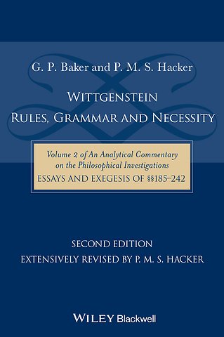 Wittgenstein – Rules, Grammar & Necessity – Vol II of An Analytical Commentary on the Philosophical Investigations, Essays and Exegesis §§185–242