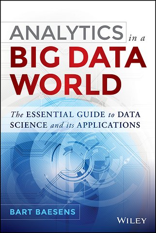 Analytics in a Big Data World – The Essential Guide to Data Science and its Applications