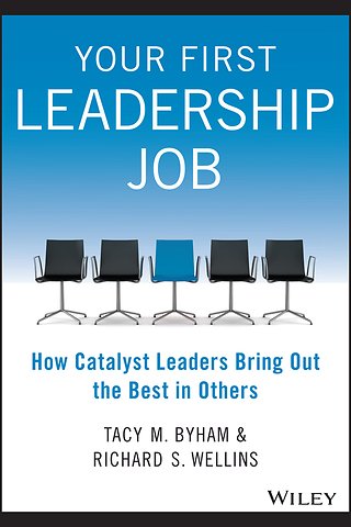Your First Leadership Job – How Catalyst Leaders Bring Out the Best in Others