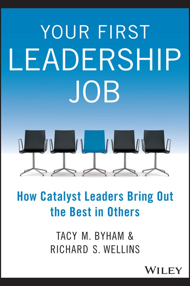 Your First Leadership Job – How Catalyst Leaders Bring Out the Best in Others