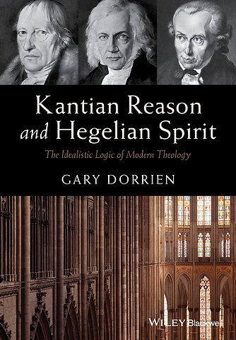 Kantian Reason and Hegelian Spirit – The Idealistic Logic of Modern Theology
