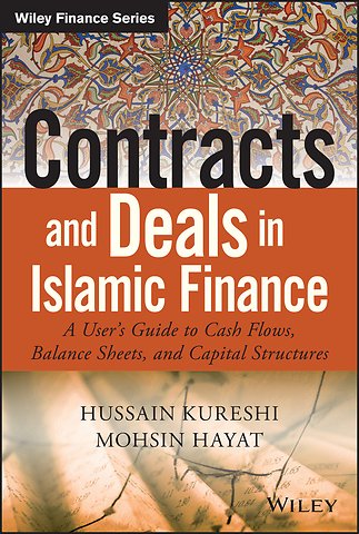 Contracts and Deals in Islamic Finance – A User′s Guide to Cash Flows, Balance Sheets, and Capital Structures
