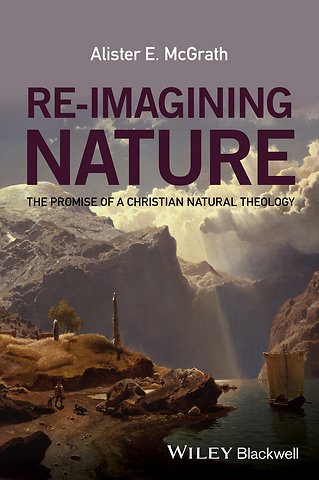 Re–Imagining Nature – The Promise of a Christian Natural Theology