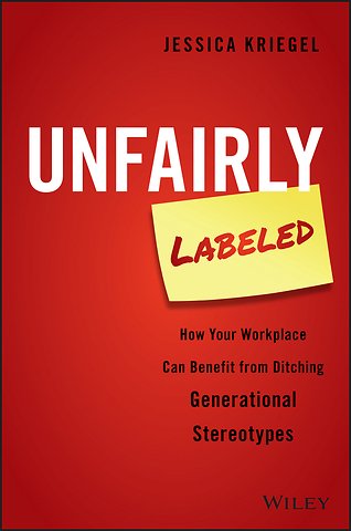 Unfairly Labeled – How Your Workplace Can Benefit From Ditching Generational Stereotypes