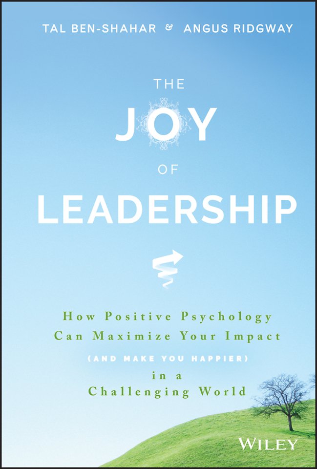 The Joy of Leadership – How Positive Psychology Can Maximize Your Impact (and Make You Happier) in a Challenging World