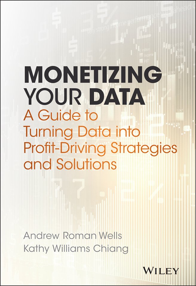 Monetizing Your Data – A Guide to Turning Data into Profit–Driving Strategies and Solutions