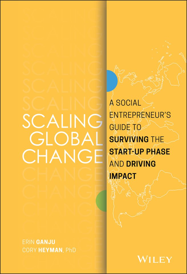 Scaling Global Change – A Social Entrepreneur′s Guide to Surviving the Start–up Phase and Driving Impact
