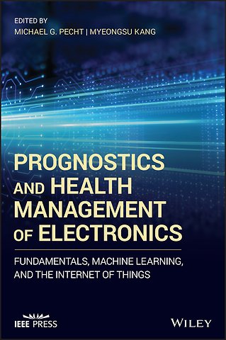 Prognostics and Health Management of Electronics – Fundamentals, Machine Learning, and the Internet of Things